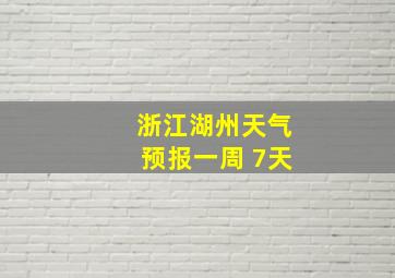 浙江湖州天气预报一周 7天